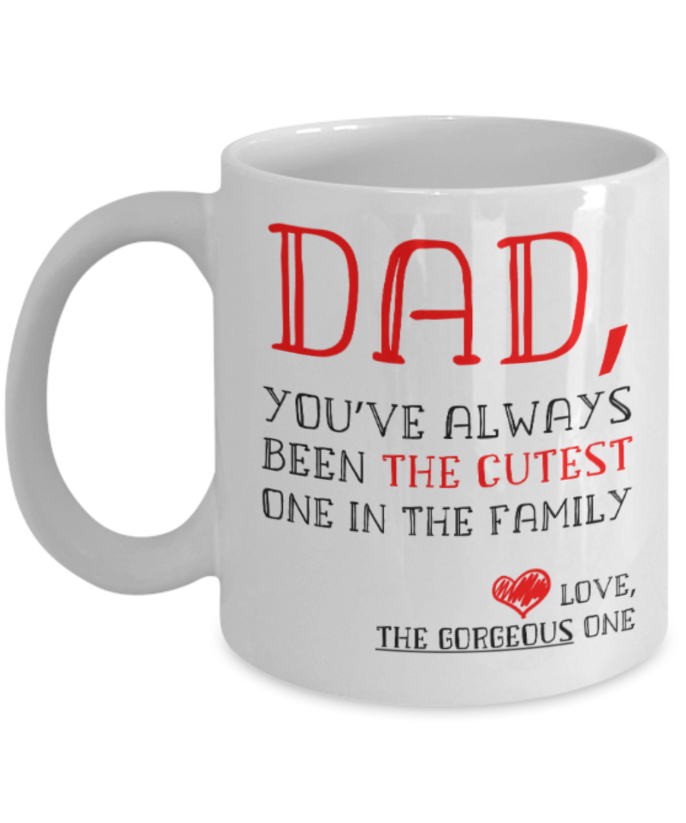 Dad gift mugs, Dad You've always been the cutest one in the family - Funny White Porcelain Coffee Mug Cute Ceramic Cup 11 oz
