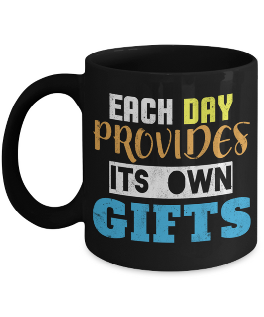 Each day provides its own gifts - Funny Black Porcelain Coffee 11 oz