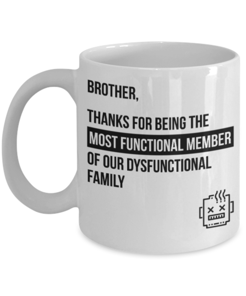 Brother sister design studio gift mug - Brother, Thanks for being the most functional member of our Dysfunctional family - Funny White Porcelain Coffee Mug Cute Ceramic Cup 11 oz
