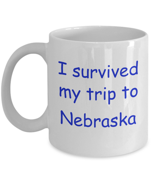 Nebraska coffee mugs souvenirs , I survived my trip to Nebraska - White Coffee Mug Tea Cup 11 oz Gift