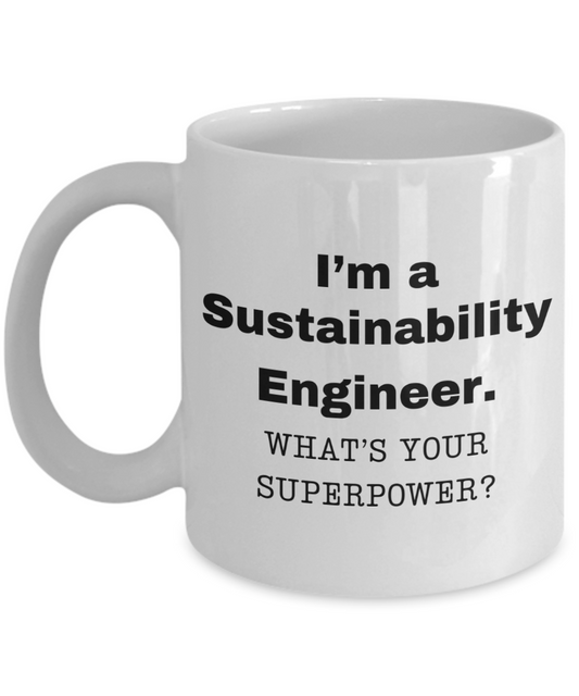I am a Sustainability Engineer, what is your super power, Birthday cup for Sustainability Engineer -11 oz White ceramic mug