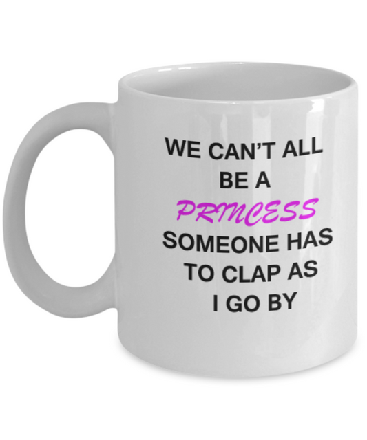 We can't all be a princess - 11 OZ Coffee Mugs - Funny White coffee mugs 11 oz
