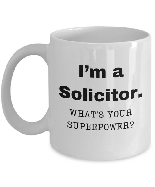 I am a Solicitor, what is your super power, Solicitor coffee mug, Birthday cup for Solicitor -11 oz White ceramic mug