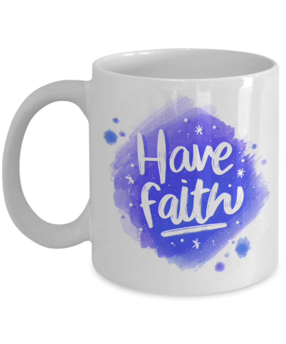 Have faith - Funny White Porcelain Coffee 11 oz