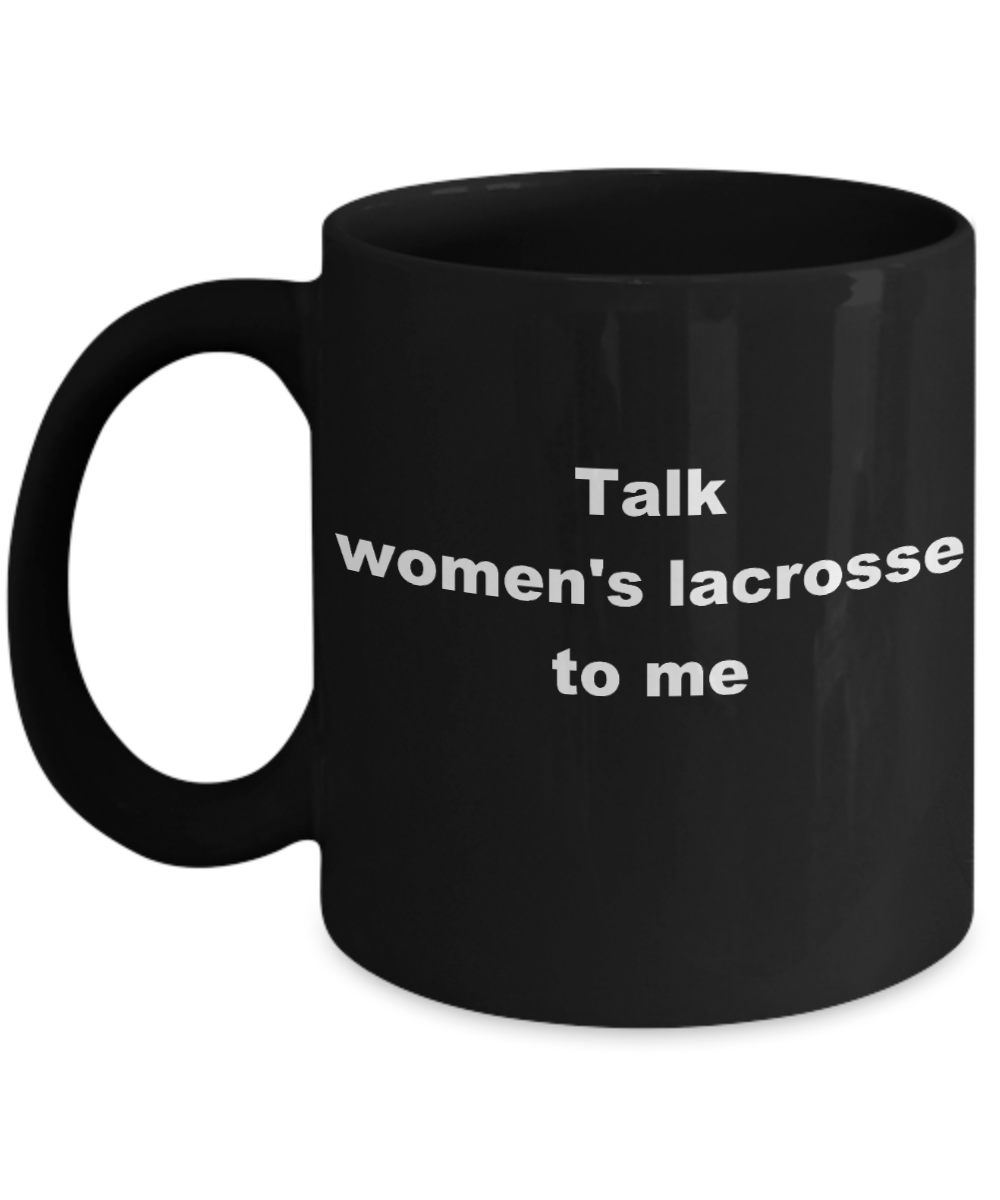 Lacrosse Player Coffee mug,Talk womens lacrosse to me -Black Coffee Mug 11 oz