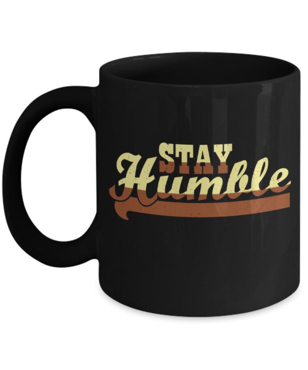 Stay humble - Funny White Porcelain Coffee 11 oz