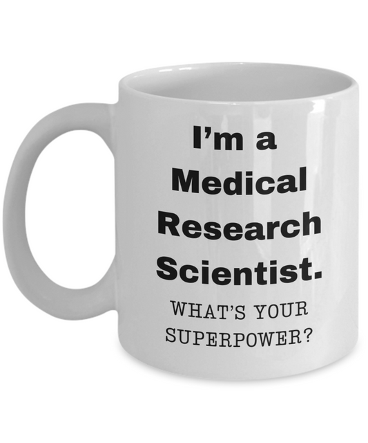 I am a Medical Research Scientist, what is your super power, Birthday cup for Medical Research Scientist -11 oz White ceramic mug