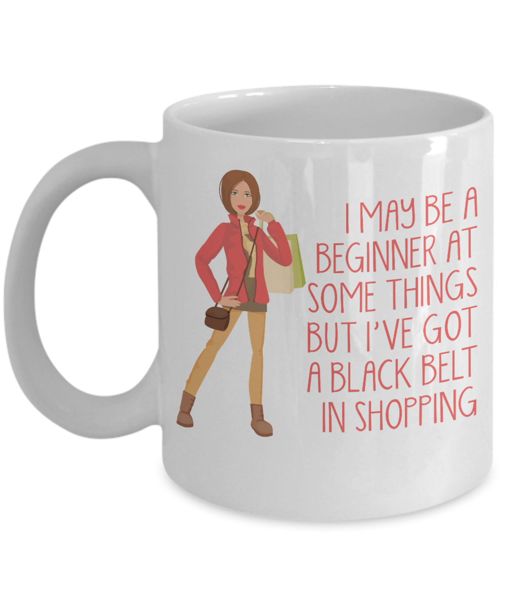 Crazy Lady Coffee Mug, I May Be A Beginner At Some Things But I've Got A Black Belt In Shopping-White Porcelain Coffee Mug 11 oz