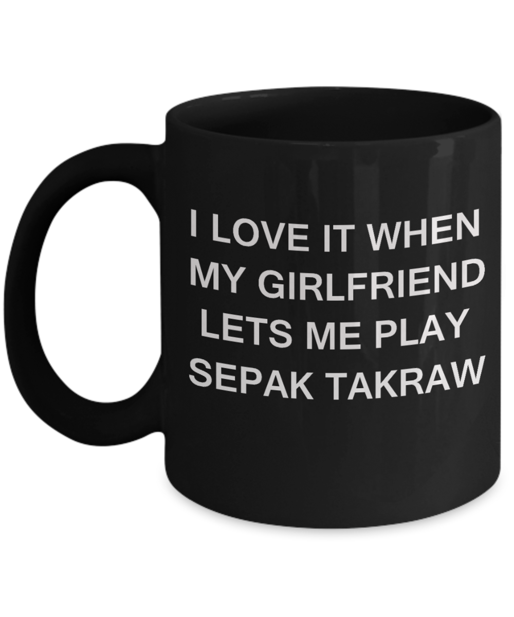 Sepak Takraw Lovers mugs,I Love It When My Girlfriend Lets me Play Sepak Takraw-Black Coffee Mugs 11 oz Cup