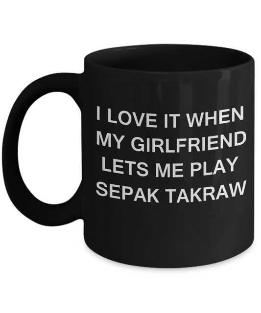 Sepak Takraw Lovers mugs,I Love It When My Girlfriend Lets me Play Sepak Takraw-Black Coffee Mugs 11 oz Cup