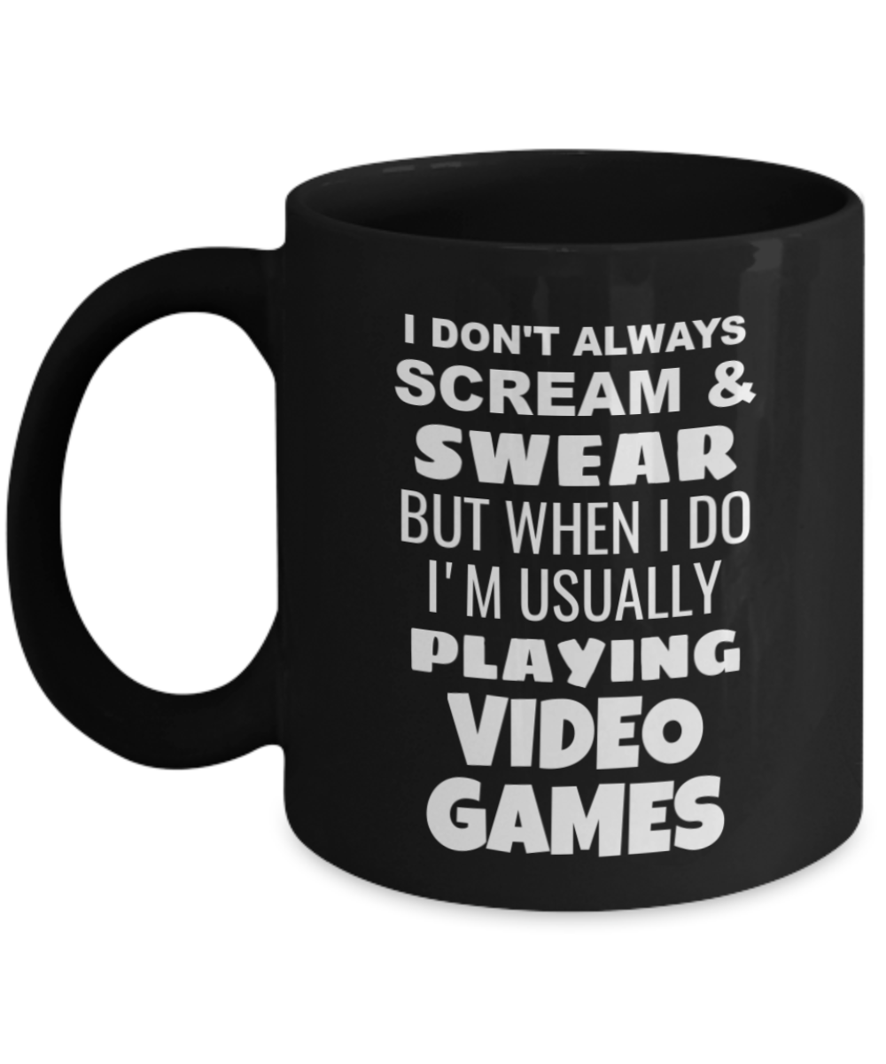 I Don't Always Scream & Swear But When I Do I'm Usually Playing Video Games Mug-Black Coffee Mug 11 oz