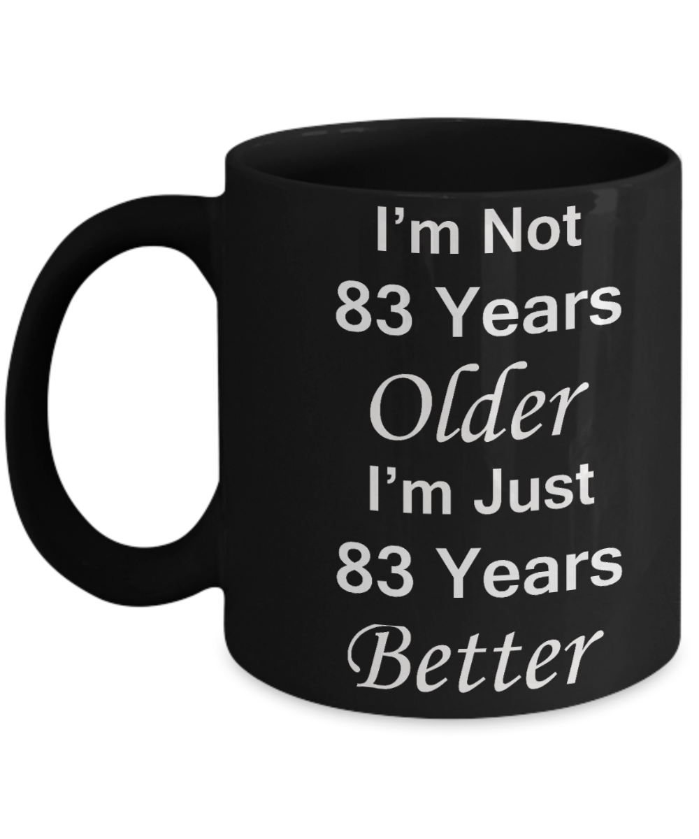 83rd birthday gifts for women/men - I'm Not 83 Years Older I'm Just 83 Years Better - Best 83rd Birthday Gifts for family Ceramic Cup Black, Funny Mugs Gift Ideas 11 Oz