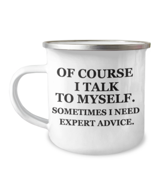 Of course I talk to myself. Sometimes I need expert advice Funny Coffee Mug-12 Oz Stainless Steel Enamel Finish White Camper Coffee Mug