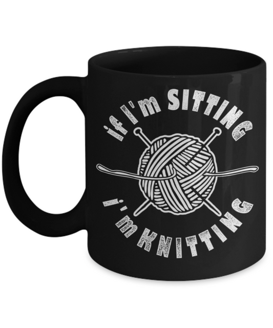 If i'm sitting i'm knitting - Black Coffee Mug Porcelain Tea Cup 11 oz - Great Gift