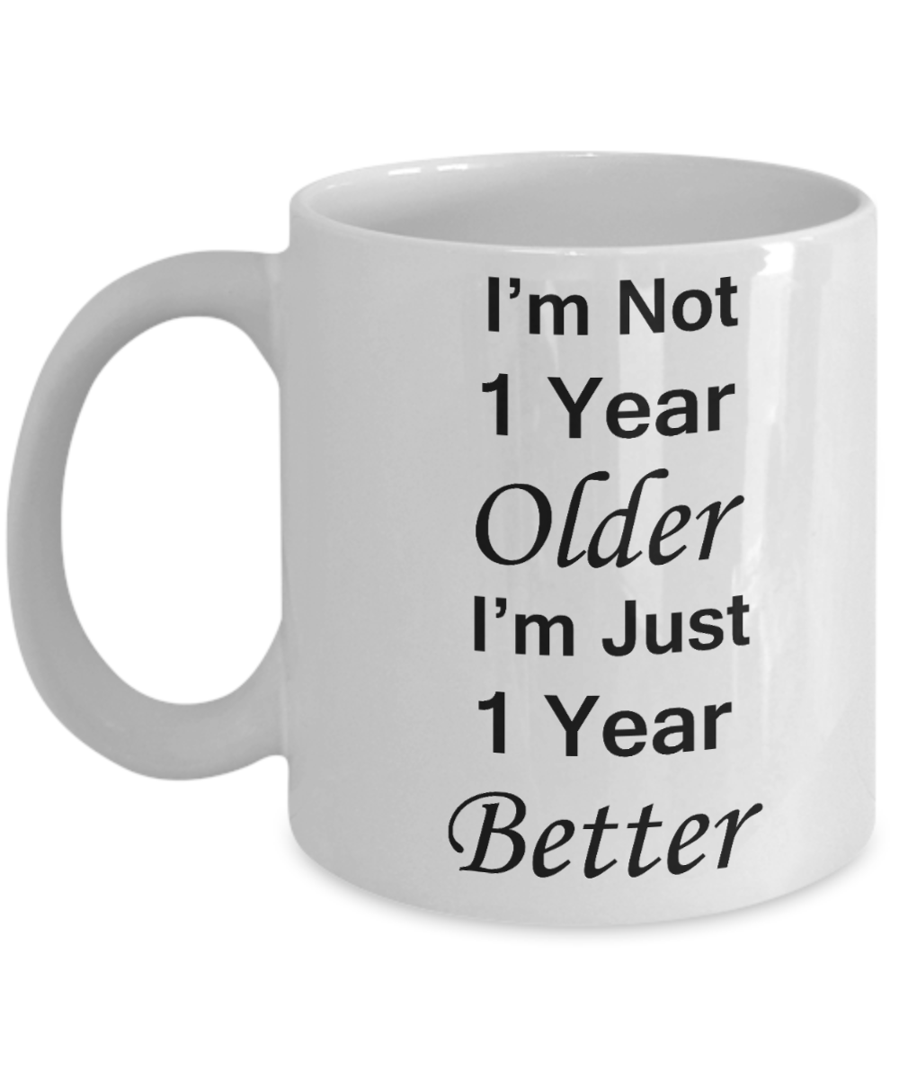 1st birthday gifts for women - I'm Not 1 Year Older I'm Just 1 Year Better - Best 1st Birthday Gifts for family Ceramic Cup White, Funny Mugs Gift Ideas 11 Oz