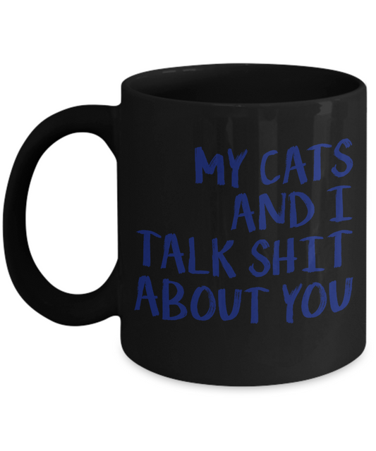 Cat Lover Coffee Mug, My Cats And I Talk Shit About You- Black Porcelain Coffee Mug 11 Oz for cat lover, mom, dad