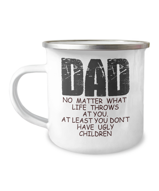 Father Coffee Mug-Dad No matter what life throws at you, you don't have ugly children -12 Oz Stainless Steel Enamel Finish White Camper Coffee Mug