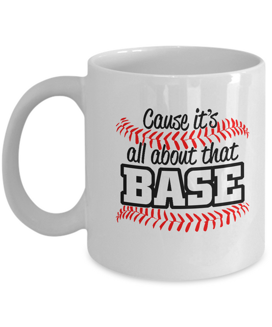 Cause It's all about that base - 11 OZ Funny Coffee mugs tea cup Gift Ideas White Coffee mugs