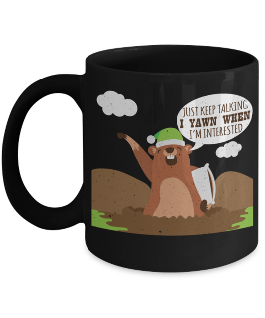 Just keep talking I yawn when I'm interested - Funny Black Porcelain Coffee 11 oz