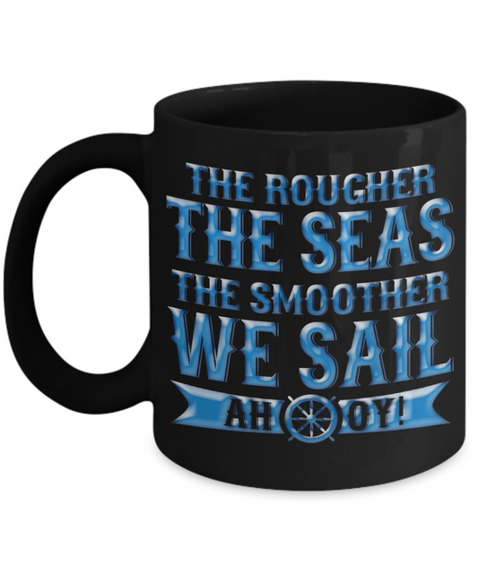The Rougher The Seas The Smoother We Sail Ahooy- Black Porcelain Coffee Mug 11 Oz Funny Quotes Coffee Mug