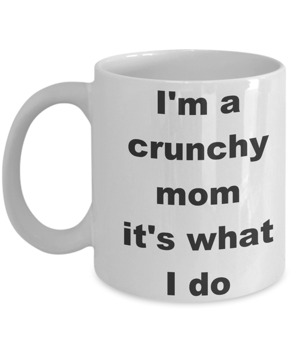 Crunchy mom coffee mug - I'm a crunchy mom it's what I do - White Porcelain Coffee Cup,Premium 11 oz Funny Mugs White coffee cup Gifts Ideas