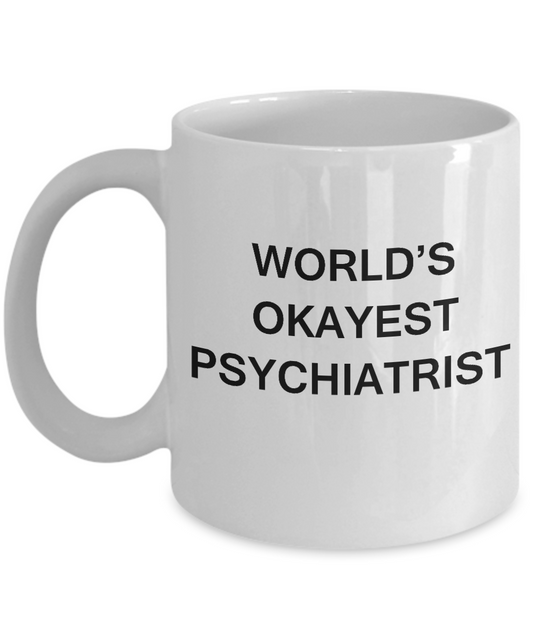 World's Okayest Psychiatrist - Porcelain White coffee mugs 11 oz
