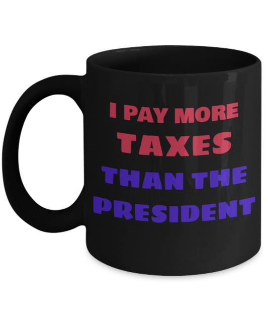 Donald Trump Taxes Coffee Mug -I Pay More Taxes Than The President Mug,Income Taxes Coffee Cup,Broke ass president,Tax returns Mug