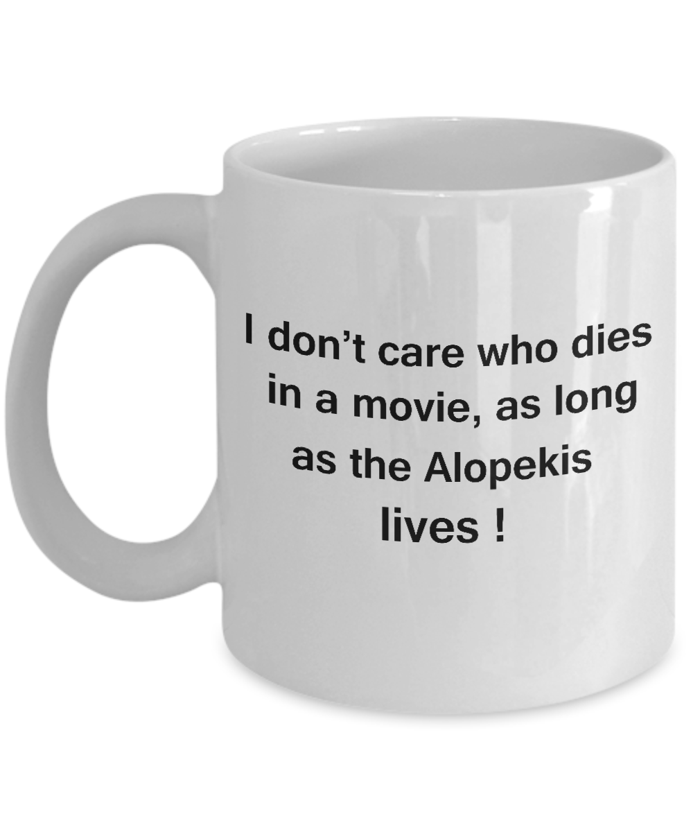 Funny Dog Coffee Mug for Dog Lovers - I Don't Care Who Dies, As Long As Alopekis Lives - Ceramic Fun Cute Dog Cup White Coffee Mug, 11 Oz