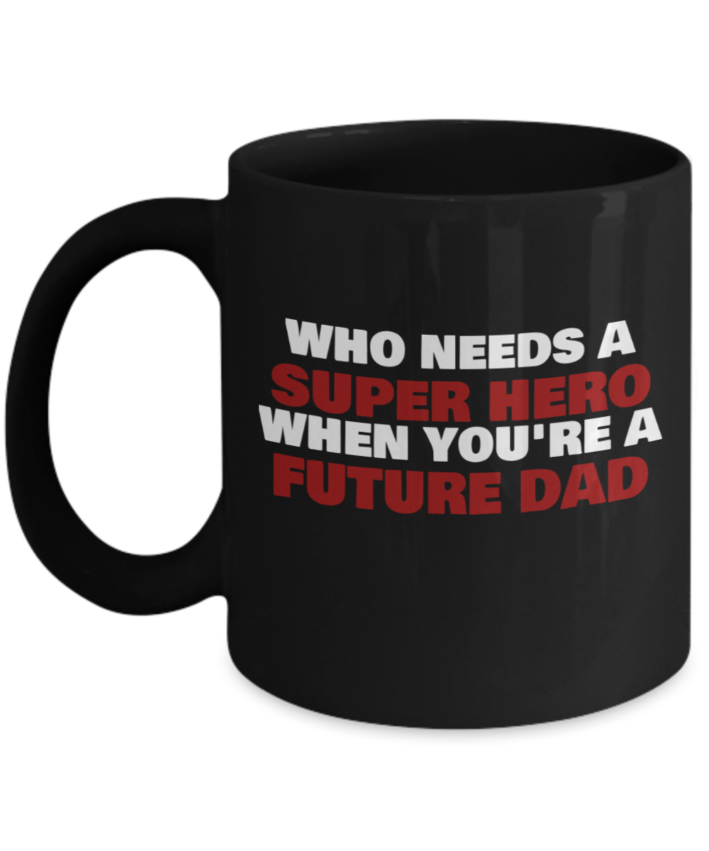 Who Needs A Super Hero When You're A Future Dad Black coffee mugs 11 oz
