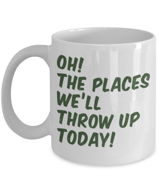 St patrick day assesories coffee mug - Oh The places we'll throw up today - Funny White Porcelain Coffee Mug Cute Ceramic Cup 11 oz