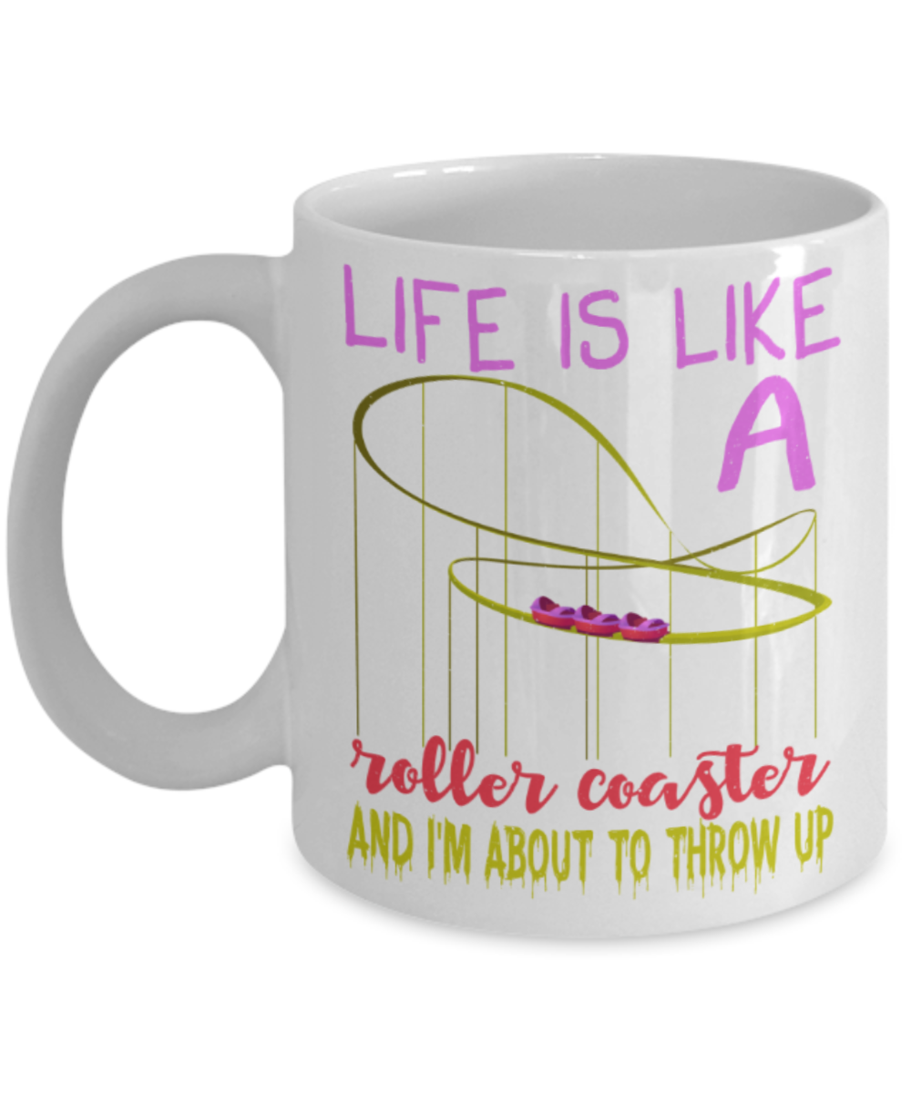Life is like a roller coaster and i'm about to throw up - Funny White Porcelain Coffee 11 oz