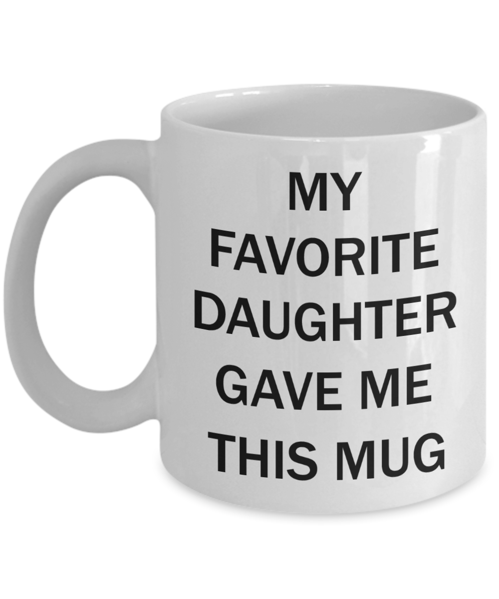 My favorite child gave me this mug - My favorite Daughter gave me this Mug - White Porcelain Coffee Mug Cute Ceramic Cup 11 oz