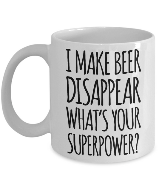 Beer Lovers mugs, I make beer disappear What's your superpower - White Coffee Mug Tea Cup 11 oz Gift