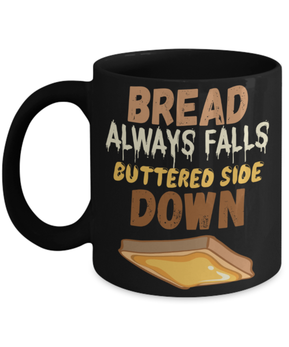 Bread lovers Mugs, Bread always falls buttered side down - Funny Black Porcelain Coffee 11 oz
