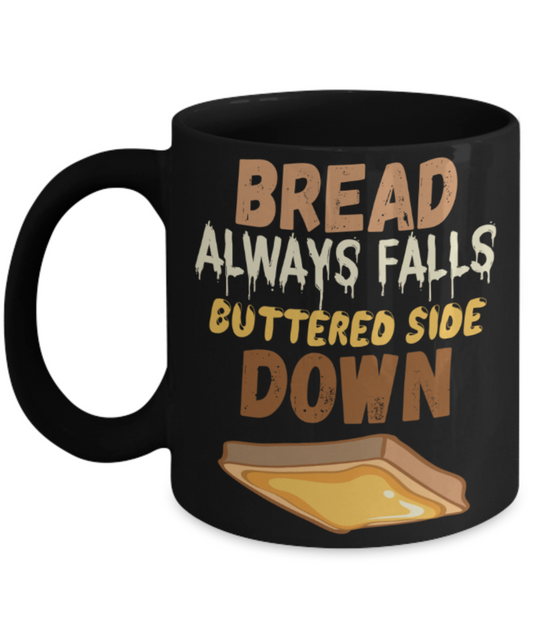 Bread lovers Mugs, Bread always falls buttered side down - Funny Black Porcelain Coffee 11 oz