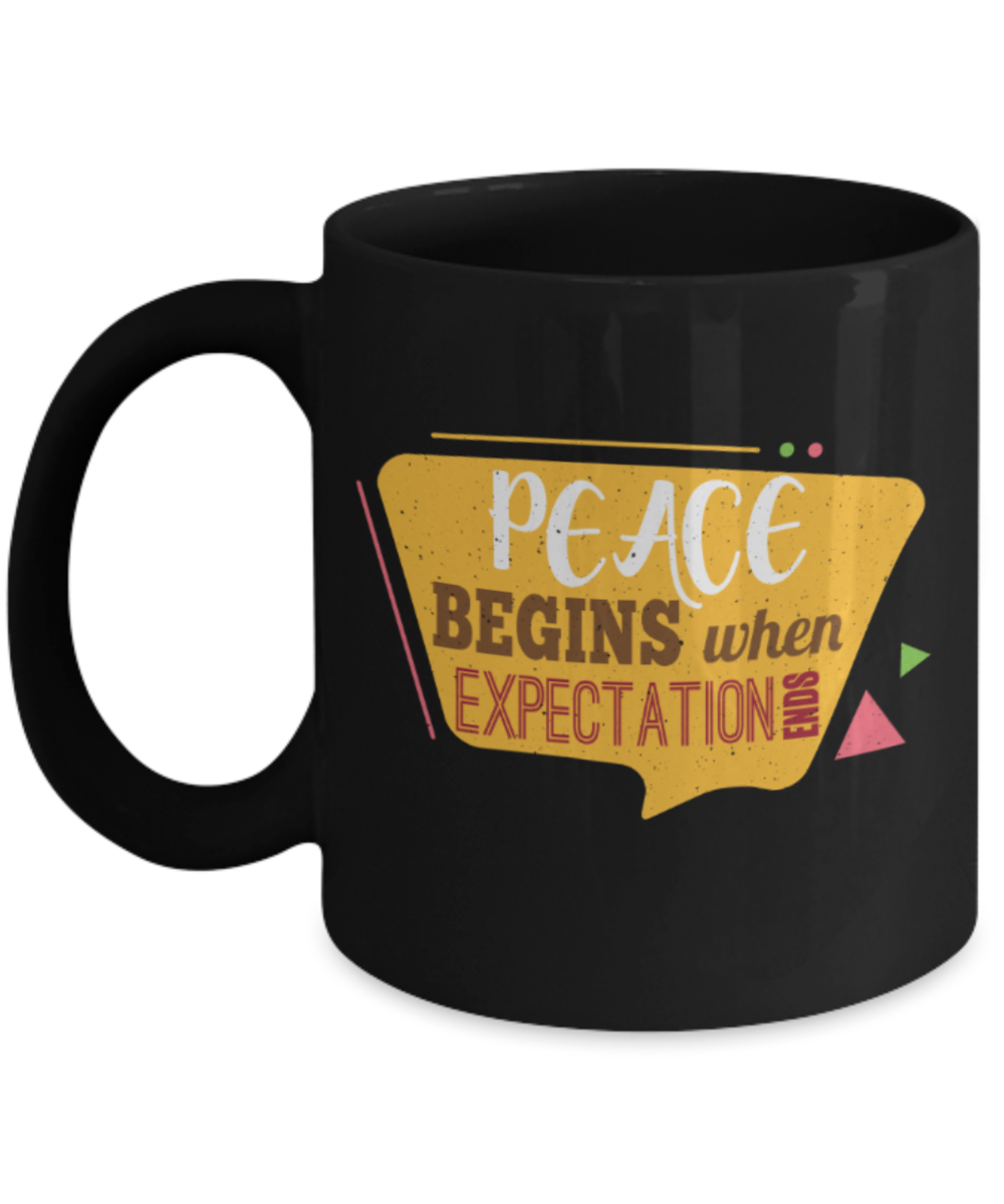 Peace begins when expectation ends - Funny Black Porcelain Coffee 11 oz
