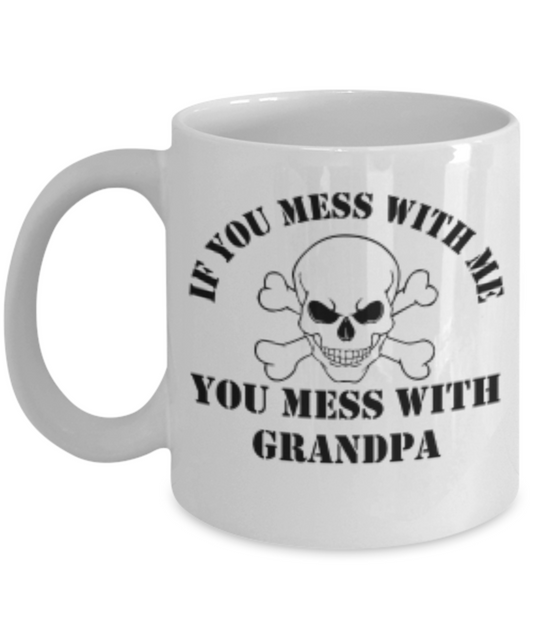 If You Mess With Me.. You Mess With GRANDPA Coffee Cup -Premium 11 oz White coffee cup