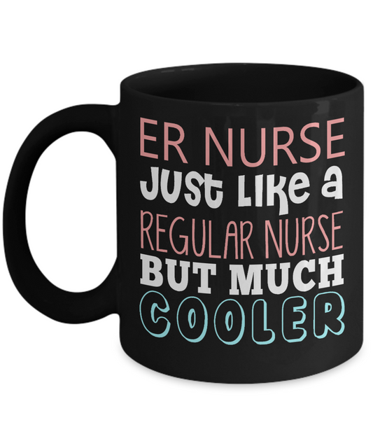 Nurse Appreciation Coffee Mug, ER Nurse Just Like A Regular Nurse But Much Cooler-White Porcelain Coffee Mug 11 oz