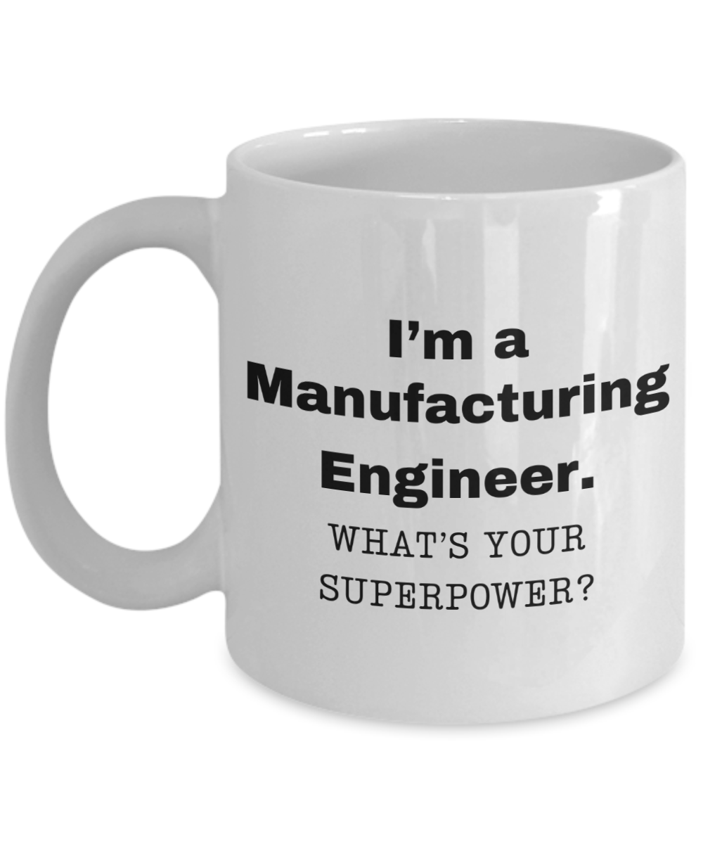 I am a Manufacturing Engineer, what is your super power, Birthday cup for Manufacturing Engineer -11 oz White ceramic mug