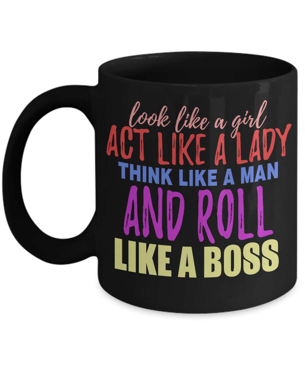 Look Like A Girl Act Like A Lady Think Like A Man And Roll Like A Boss- Black Porcelain Coffee Mug 11 Oz Funny Quotes Coffee Mug