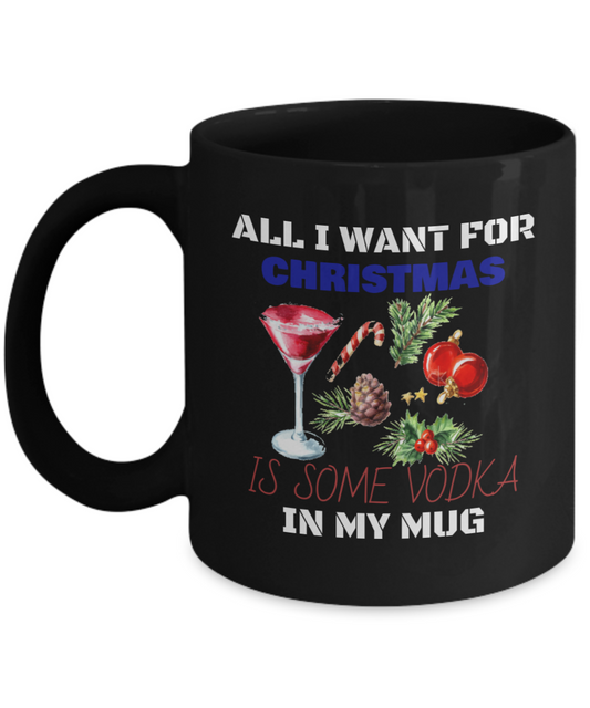 ALL I WANT FOR CHRISTMAS IS SOME VODKA MUG - Holiday Mug - Vodka Mug -Christmas 2020 Mug -Friends Mug