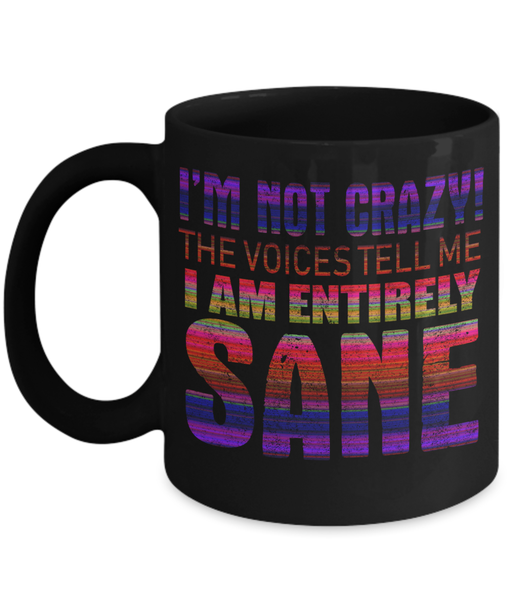I'm Not Crazy The Voices Tell Me I am Entirely Sane- Black Porcelain Coffee Mug 11 Oz Funny Quotes Coffee Mug