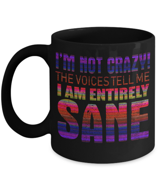 I'm Not Crazy The Voices Tell Me I am Entirely Sane- Black Porcelain Coffee Mug 11 Oz Funny Quotes Coffee Mug