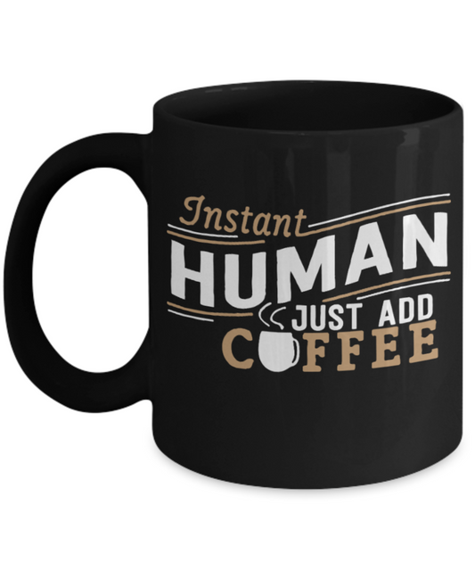 Coffee Lovers Mugs , Instand human add coffee - Black Coffee Mug Porcelain Tea Cup 11 oz - Great Gift