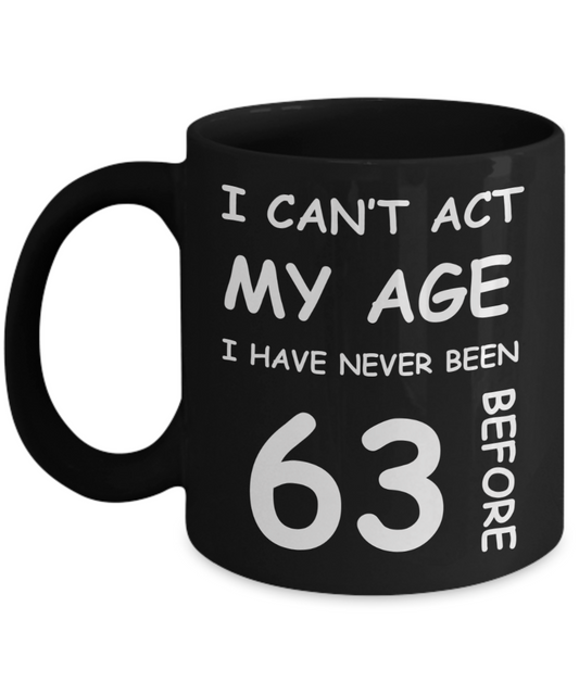 63rd Birthday Gift for Women & Men - I can't act my Age, I have never been 63 Before - Black Porcelain Coffee 11 oz for Ladies & Gents - Born In 1957
