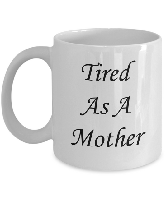 Tired as a mother mug - Tired as a mother - White Porcelain Coffee Mug Cute Ceramic Cup 11 oz