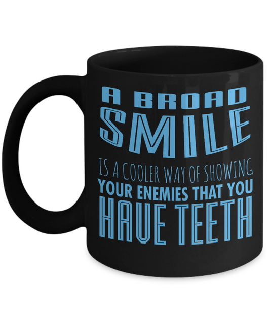 A Broad Smile Is A Cooler Way Of Showing Your Enemies That You Have Teeth- Black Porcelain Coffee Mug 11 Oz Funny Quotes Coffee Mug