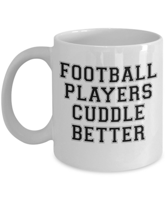Football Lovers mugs, Football players cuddle better - Funny White Porcelain Coffee 11 oz