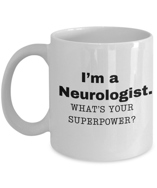 I am a Neurologist, what is your super power, Neurologist coffee mug, Birthday cup for Neurologist -11 oz White ceramic mug