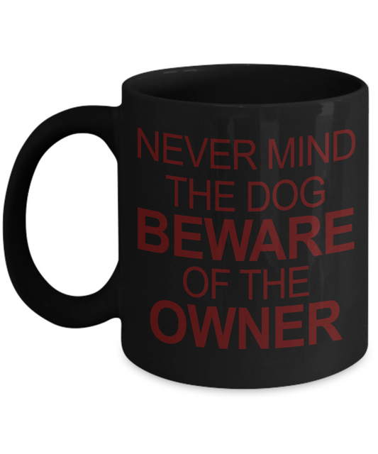 Dog Dad Coffee Mug, Never Mind The Dog Beware Of The Owner- Black Porcelain Coffee Mug 11 Oz For Dog Lover, Dad, Mom